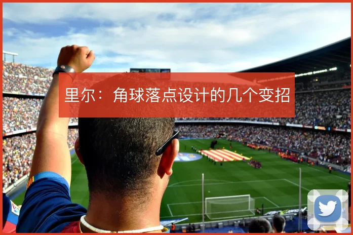 里尔：角球落点设计的几个变招