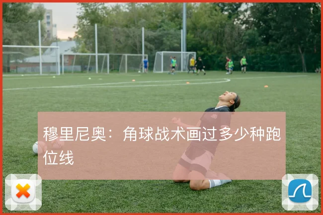 穆里尼奥：角球战术画过多少种跑位线