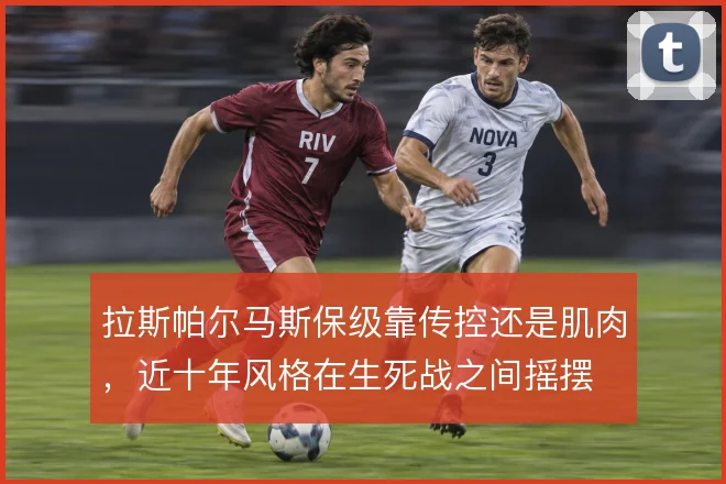 拉斯帕尔马斯保级靠传控还是肌肉,近十年风格在生死战之间摇摆