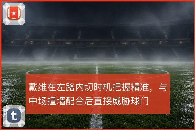 戴维在左路内切时机把握精准,与中场撞墙配合后直接威胁球门