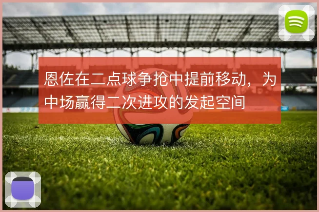 恩佐在二点球争抢中提前移动,为中场赢得二次进攻的发起空间