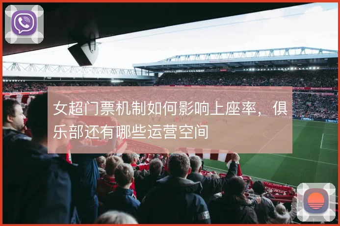 女超门票机制如何影响上座率，俱乐部还有哪些运营空间