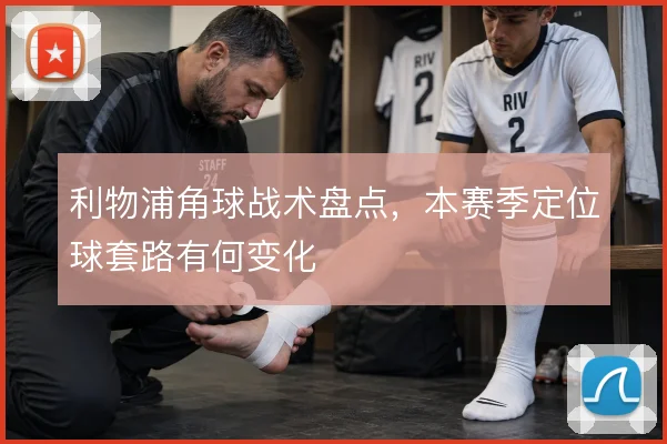 利物浦角球战术盘点，本赛季定位球套路有何变化