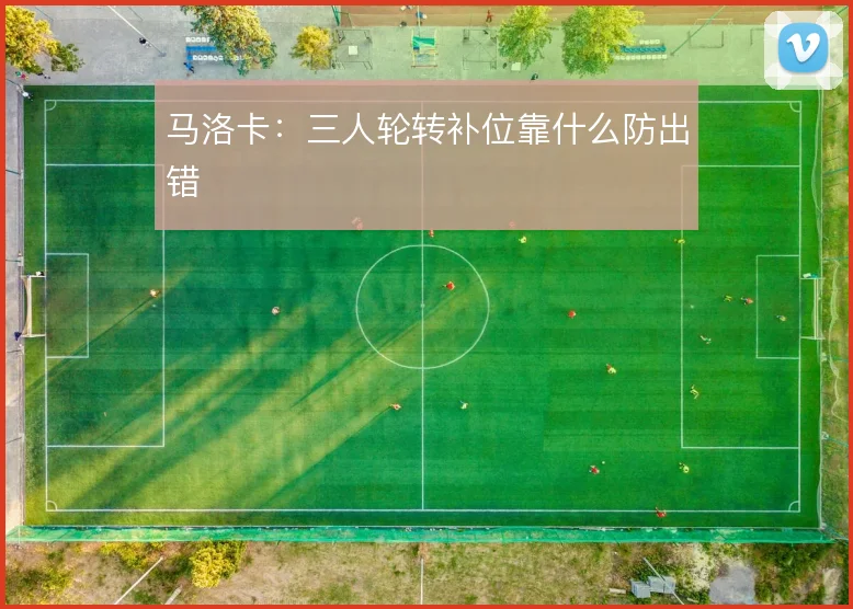马洛卡:三人轮转补位靠什么防出错