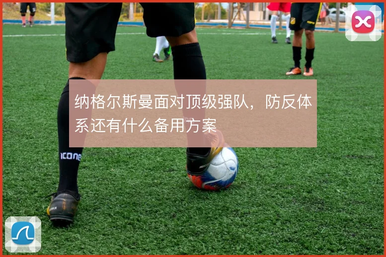 纳格尔斯曼面对顶级强队,防反体系还有什么备用方案